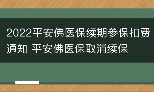 2022平安佛医保续期参保扣费通知 平安佛医保取消续保