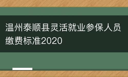 温州泰顺县灵活就业参保人员缴费标准2020