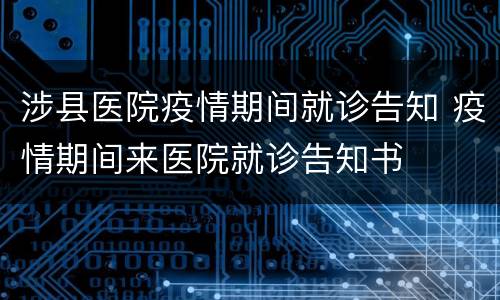 涉县医院疫情期间就诊告知 疫情期间来医院就诊告知书
