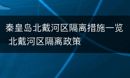 秦皇岛北戴河区隔离措施一览 北戴河区隔离政策
