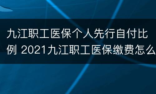 九江职工医保个人先行自付比例 2021九江职工医保缴费怎么算