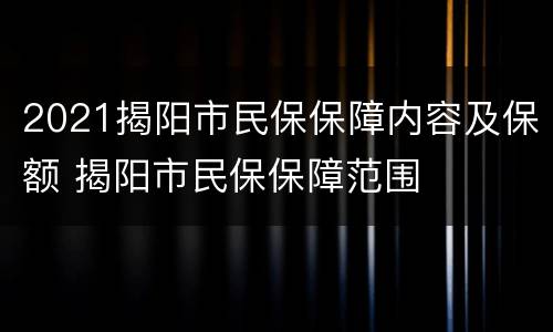 2021揭阳市民保保障内容及保额 揭阳市民保保障范围