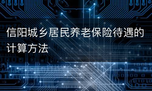 信阳城乡居民养老保险待遇的计算方法