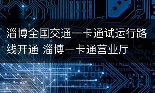 淄博全国交通一卡通试运行路线开通 淄博一卡通营业厅