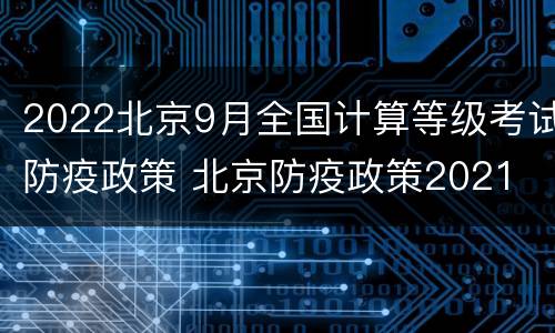 2022北京9月全国计算等级考试防疫政策 北京防疫政策2021
