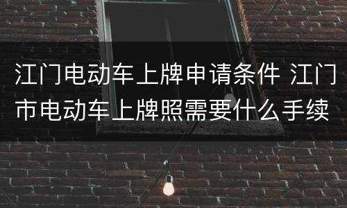 江门电动车上牌申请条件 江门市电动车上牌照需要什么手续