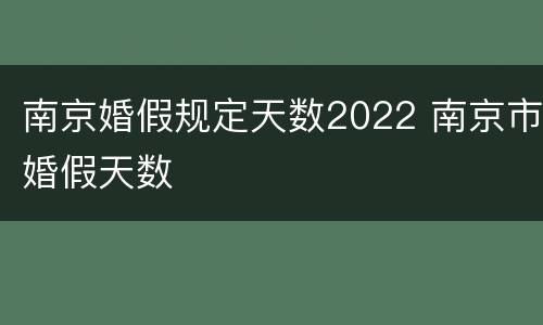 南京婚假规定天数2022 南京市婚假天数