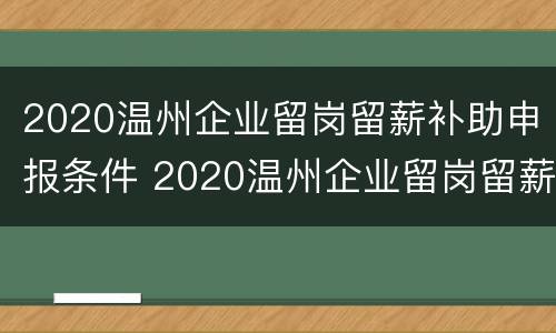 2020温州企业留岗留薪补助申报条件 2020温州企业留岗留薪补助申报条件及标准