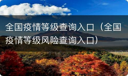 全国疫情等级查询入口（全国疫情等级风险查询入口）