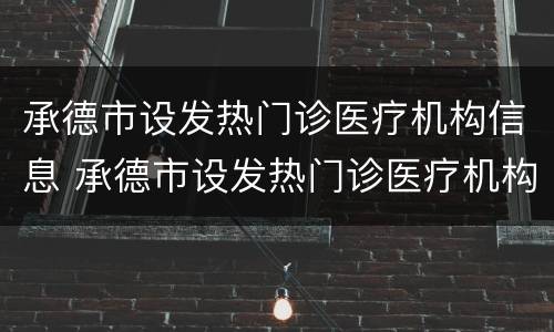 承德市设发热门诊医疗机构信息 承德市设发热门诊医疗机构信息查询