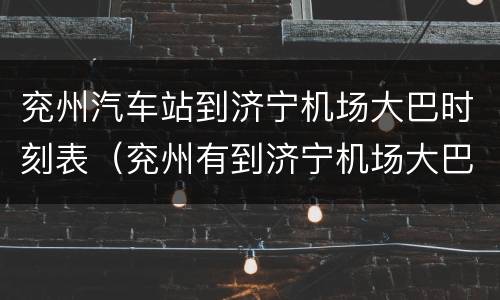 兖州汽车站到济宁机场大巴时刻表（兖州有到济宁机场大巴吗）