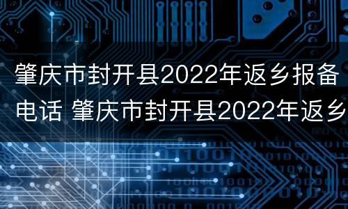 肇庆市封开县2022年返乡报备电话 肇庆市封开县2022年返乡报备电话查询