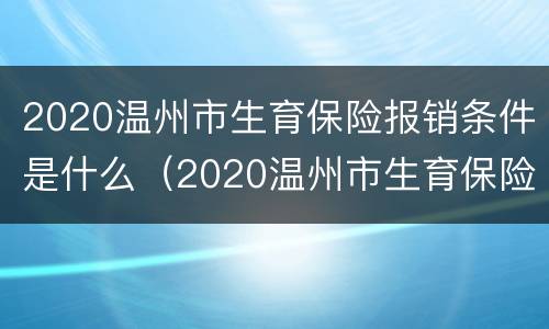 2020温州市生育保险报销条件是什么（2020温州市生育保险报销条件是什么样的）