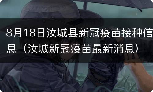 8月18日汝城县新冠疫苗接种信息（汝城新冠疫苗最新消息）