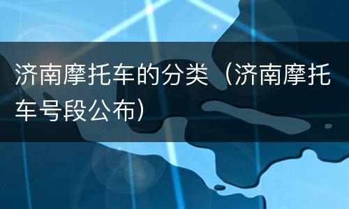 济南摩托车的分类（济南摩托车号段公布）