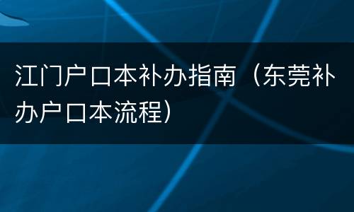 江门户口本补办指南（东莞补办户口本流程）