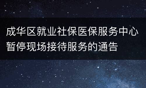 成华区就业社保医保服务中心暂停现场接待服务的通告