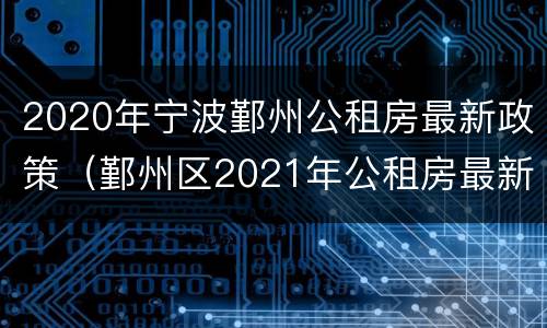 2020年宁波鄞州公租房最新政策（鄞州区2021年公租房最新消息）
