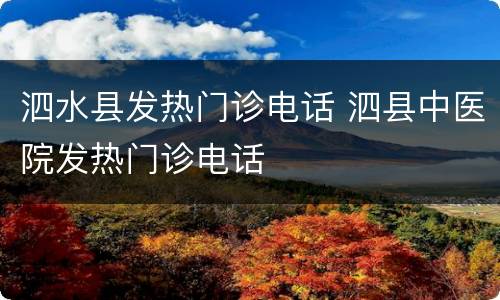泗水县发热门诊电话 泗县中医院发热门诊电话