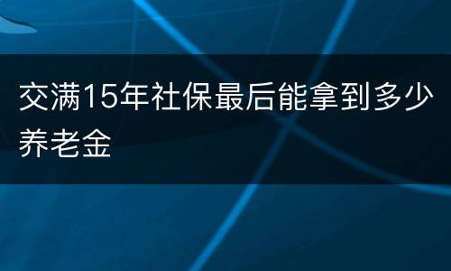 交满15年社保最后能拿到多少养老金