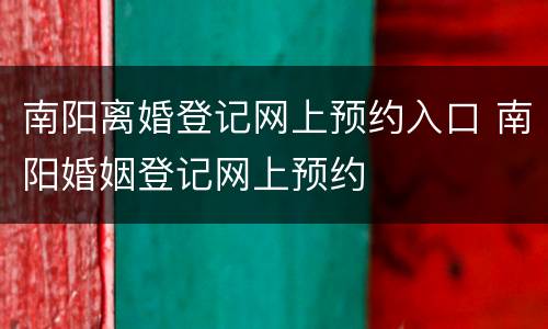 南阳离婚登记网上预约入口 南阳婚姻登记网上预约