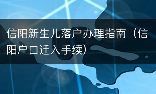 信阳新生儿落户办理指南（信阳户口迁入手续）