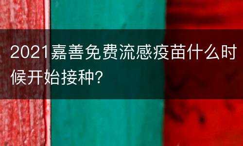 2021嘉善免费流感疫苗什么时候开始接种？