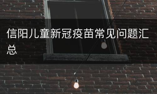 信阳儿童新冠疫苗常见问题汇总