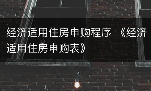 经济适用住房申购程序 《经济适用住房申购表》