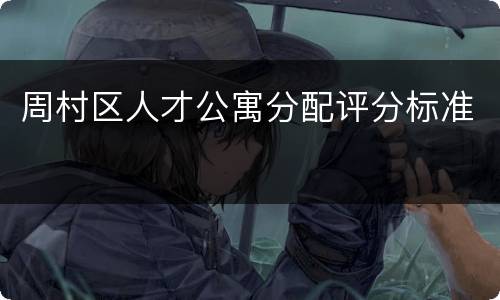 周村区人才公寓分配评分标准