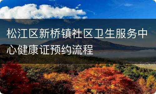 松江区新桥镇社区卫生服务中心健康证预约流程