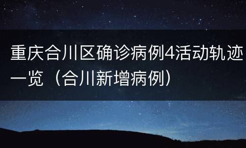重庆合川区确诊病例4活动轨迹一览（合川新增病例）