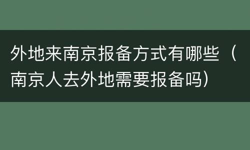 外地来南京报备方式有哪些（南京人去外地需要报备吗）