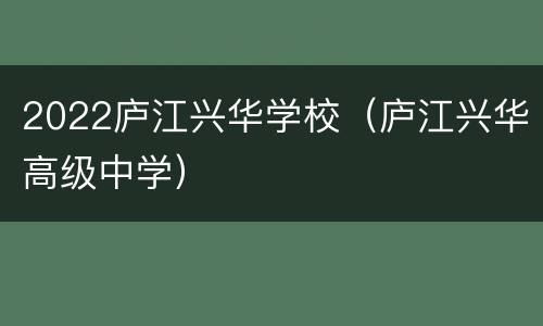 2022庐江兴华学校（庐江兴华高级中学）