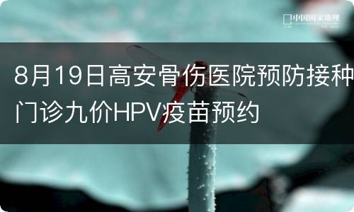 8月19日高安骨伤医院预防接种门诊九价HPV疫苗预约