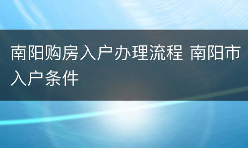 南阳购房入户办理流程 南阳市入户条件