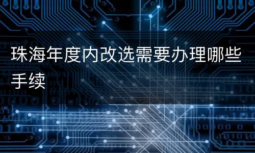 珠海年度内改选需要办理哪些手续