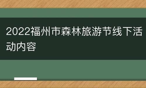 2022福州市森林旅游节线下活动内容