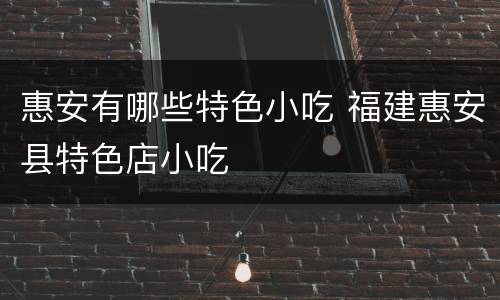 惠安有哪些特色小吃 福建惠安县特色店小吃