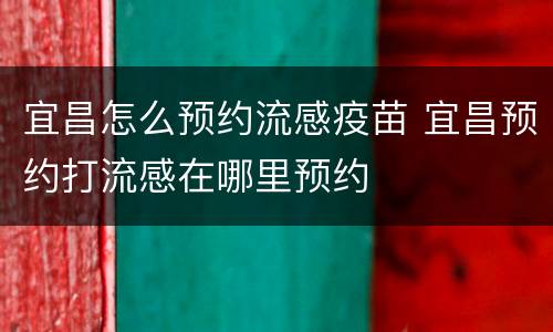 宜昌怎么预约流感疫苗 宜昌预约打流感在哪里预约