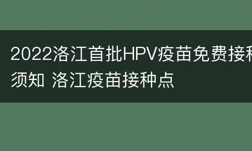 2022洛江首批HPV疫苗免费接种须知 洛江疫苗接种点