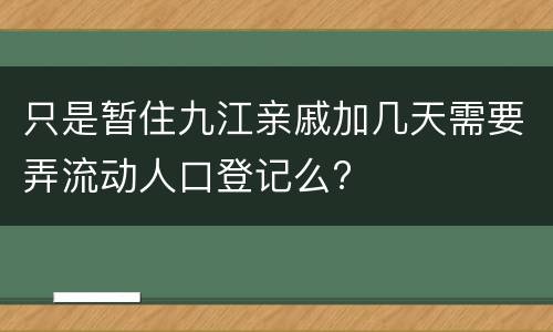 只是暂住九江亲戚加几天需要弄流动人口登记么?