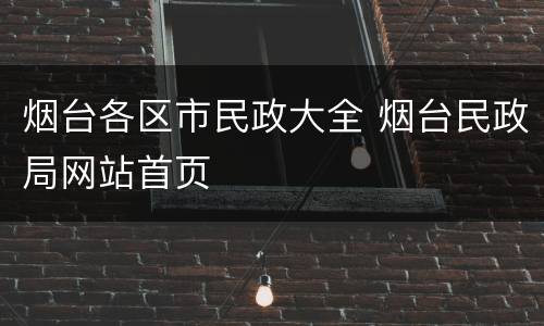 烟台各区市民政大全 烟台民政局网站首页