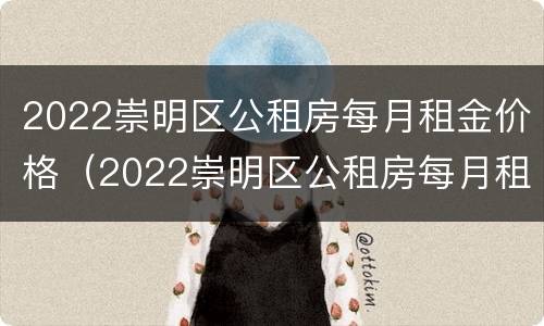 2022崇明区公租房每月租金价格（2022崇明区公租房每月租金价格表）