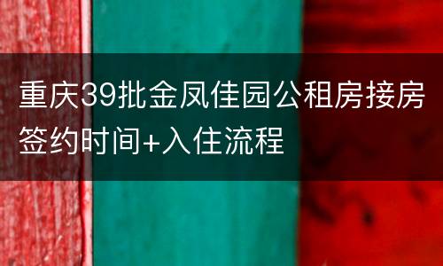 重庆39批金凤佳园公租房接房签约时间+入住流程