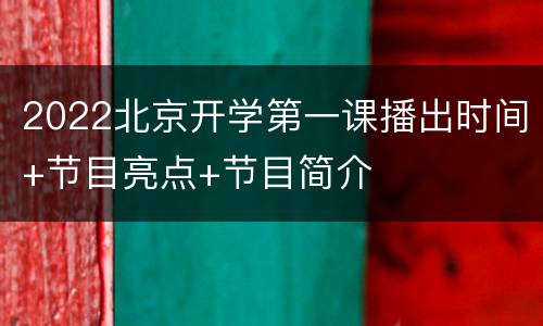 2022北京开学第一课播出时间+节目亮点+节目简介