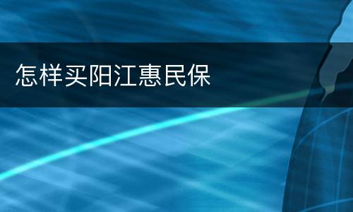 怎样买阳江惠民保