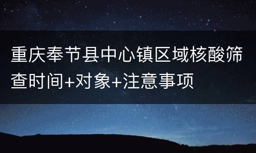重庆奉节县中心镇区域核酸筛查时间+对象+注意事项