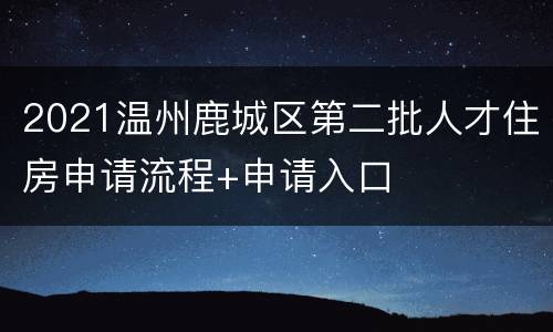 2021温州鹿城区第二批人才住房申请流程+申请入口