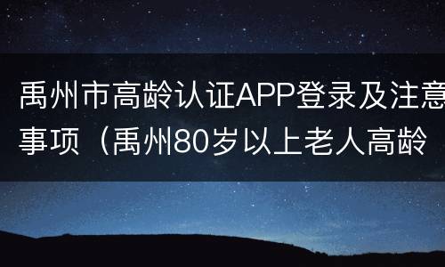 禹州市高龄认证APP登录及注意事项（禹州80岁以上老人高龄津贴网上认证）